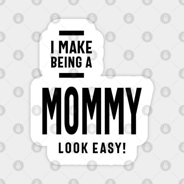 Womens I Make Being A Mommy Look Easy! Magnet by cidolopez
