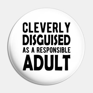 Cleverly Disguised as a responsible adult Pin