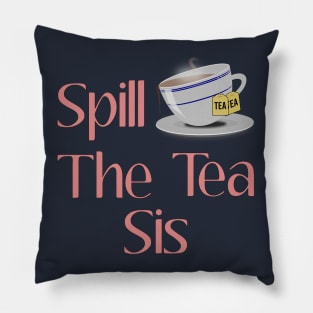 Spill The Tea Sis Design Pillow