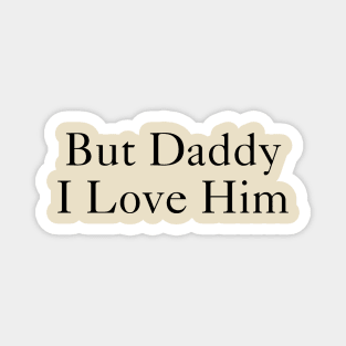 But Daddy I Love Him Magnet