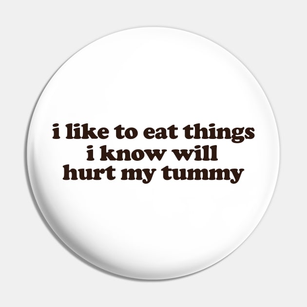I Like To Eat Things I Know Will Hurt My Tummy Funny Meme T Shirt Gen Z Humor, Tummy Ache Survivor, Introvert gift Pin by ILOVEY2K