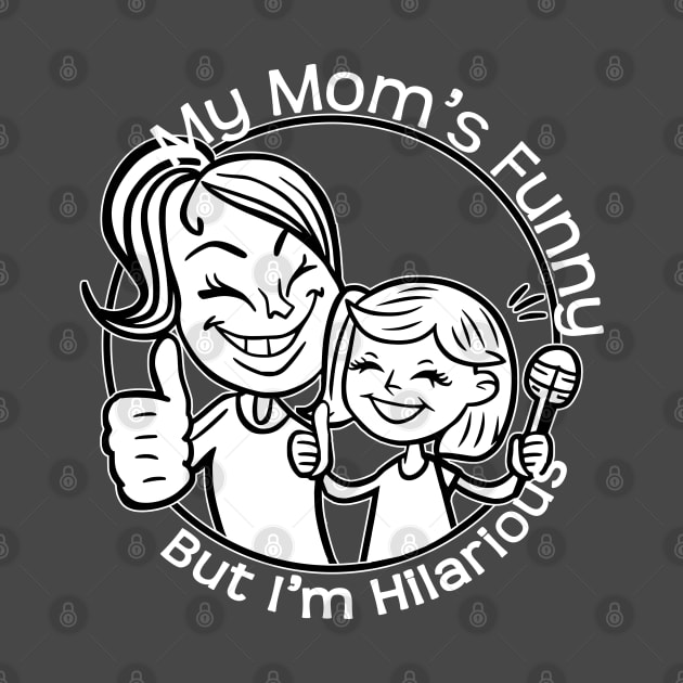 My Moms Funny, But I'm Hilarious by Fashioned by You, Created by Me A.zed