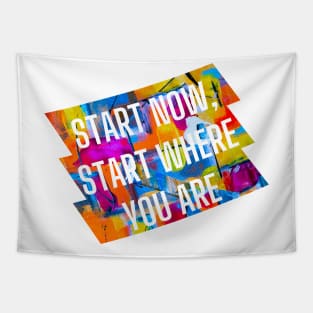 Start now, start where you are. Tapestry