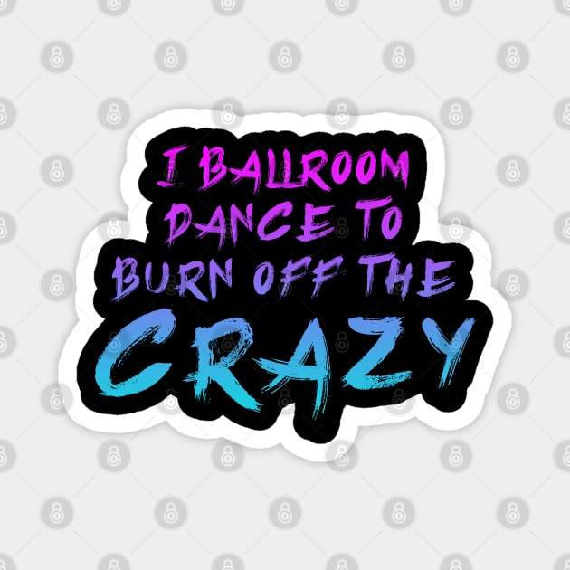 i ballroom dance to burn off the crazy Pinky Blue Magnet by Dolta