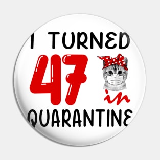 I Turned 47 In Quarantine Funny Cat Facemask Pin