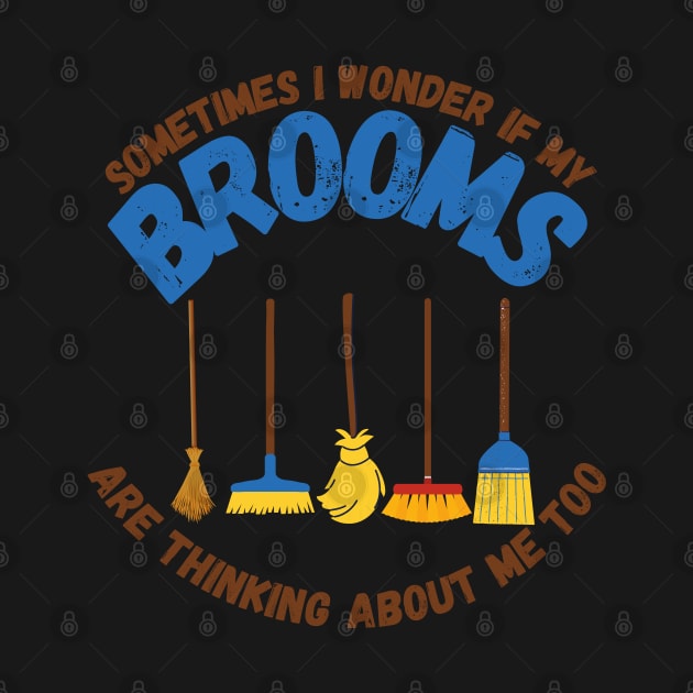 Sometimes I Wonder If My Brooms Are Thinking About Me Too by maxdax