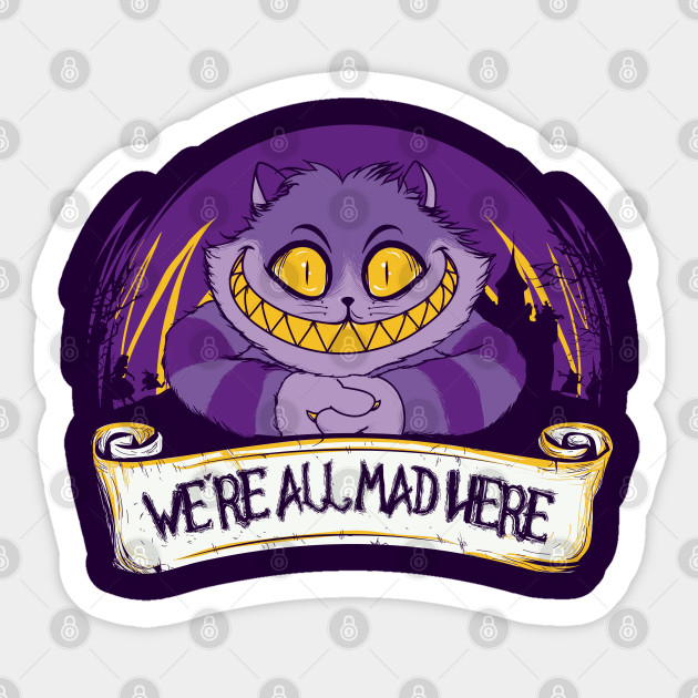 We Re All Mad Here Cheshire Cat Sticker Teepublic