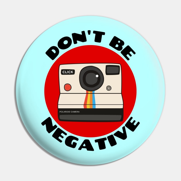 Don't Be Negative | Camera Pun Pin by Allthingspunny