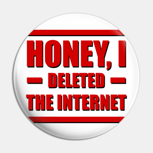 Honey, I deleted the internet. Pin