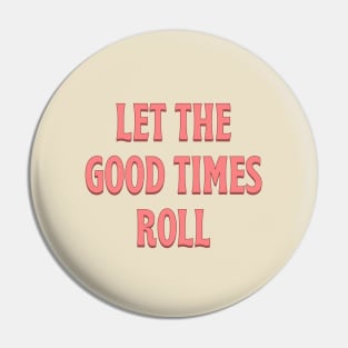 Let The Good Times Roll - pink Pin