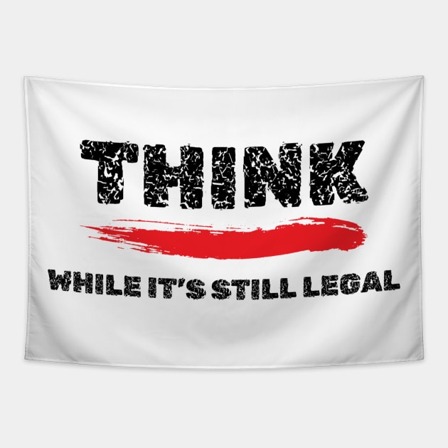 Think While It's Still Legal T-Shirt - Provocative Shirt, Intellectual Freedom Apparel, Thought-Provoking Gift Idea Tapestry by TeeGeek Boutique