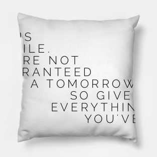 life is fragile we're not guaranteed a tomorrow so give it everything you've got Pillow