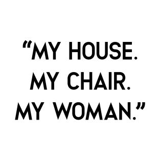 My house, My Chair. My woman T-Shirt