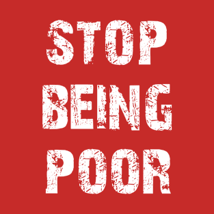 stop being poor T-Shirt