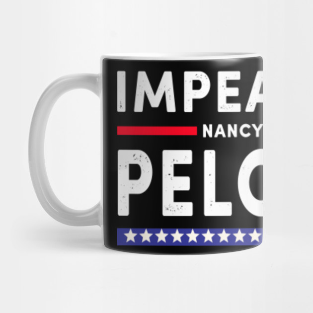 Impeach Nancy Pelosi Impeach Nancy Pelosi Mug Teepublic