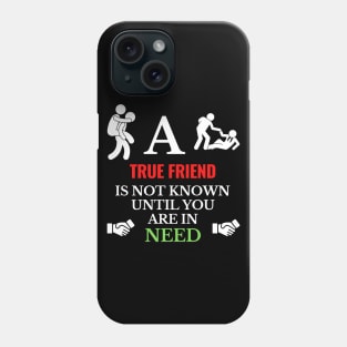 A True Friend is not known until you are in Need Phone Case