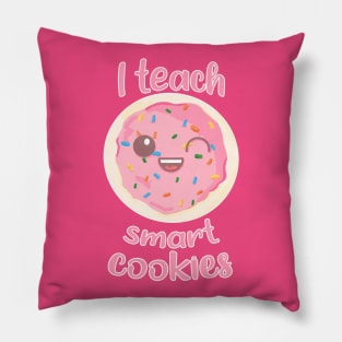 I teach smart cookies Teacher Pillow