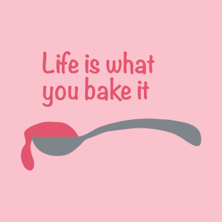 Life is what you bake it. T-Shirt