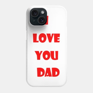 I love you dad Phone Case