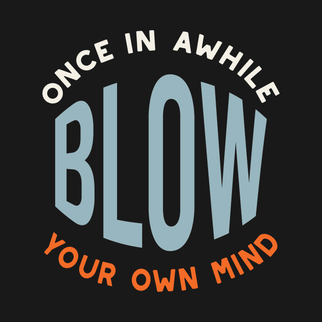 Fitness Saying Once in Awhile Blow Your Own Mind by whyitsme