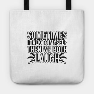 Sometimes I Talk To Myself Then We Both Laugh Tote