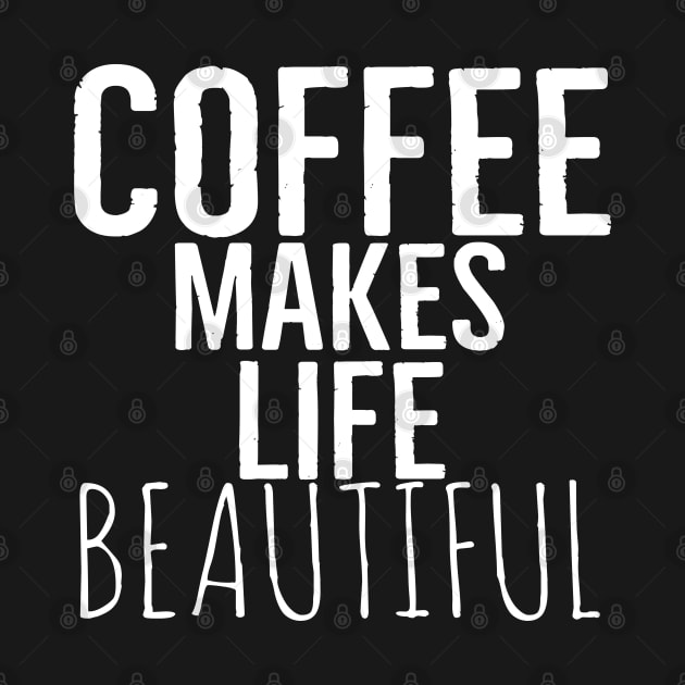 Coffee Makes Life Beautiful by Happy - Design