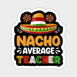 Nacho Average Teacher Cinco De Mayo Mexican Matching Family Magnet