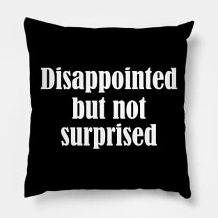 disappointed but not surprised - white text Pillow