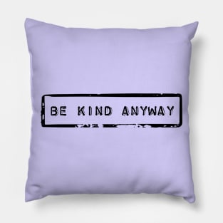 Be kind anyway - Motivational quote Pillow
