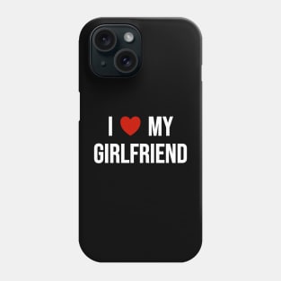 I Love My Girlfriend Phone Case