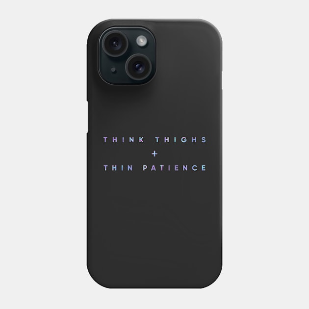 Think Thighs + Thin Patience Phone Case by MouadbStore