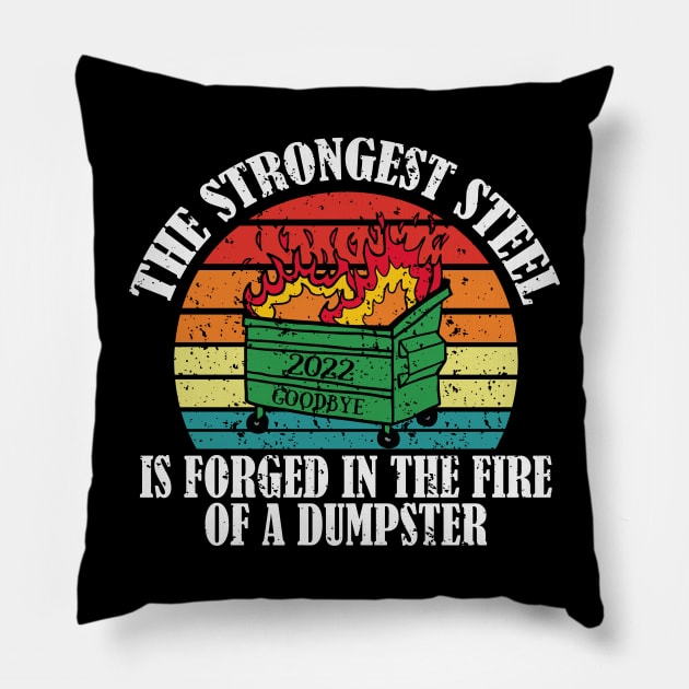 The Strongest Steel is Forged in the Fire of a Dumpster - dumpster morale patch - 2022 dumpster on fire sucks goodbye 2022 happy new year 2023 Pillow by AbstractA