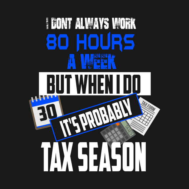 I Don't Always Work 80 Hours a Week But Tax Season by theperfectpresents