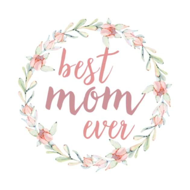 Best Mom Ever Floral by chrissyloo