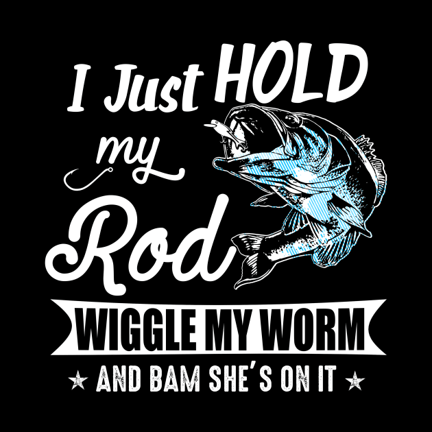 I just hold my rod Wiggle my worm by jonetressie