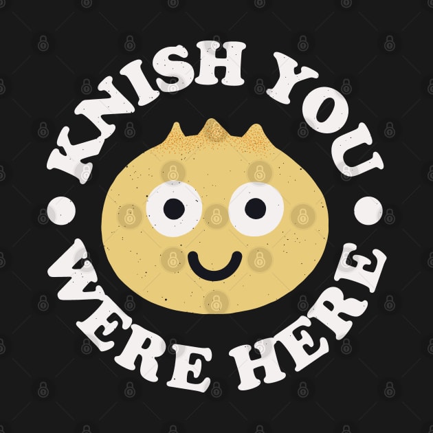 Knish You Were Here - Jewish Snack Knishes by Tom Thornton