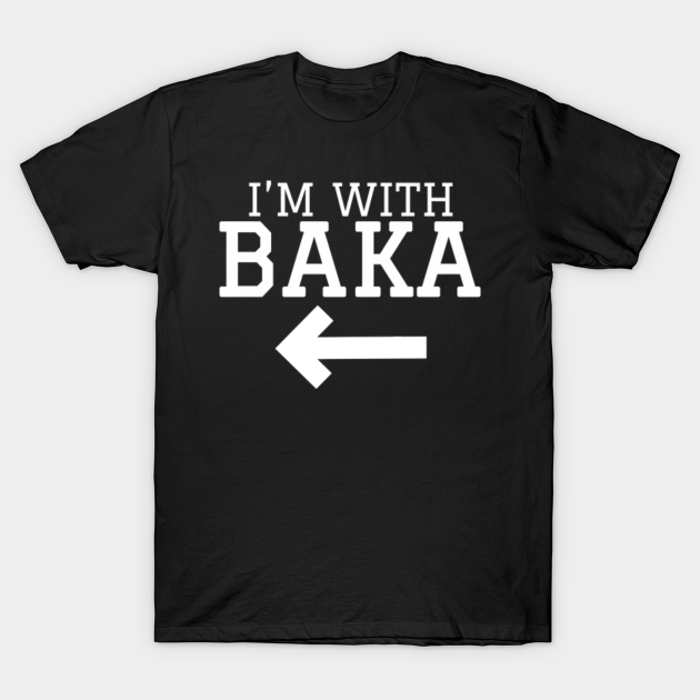 I'm With Baka - Kawaii - T-Shirt