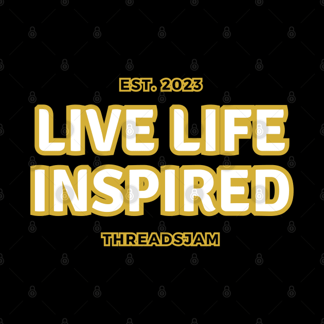 Live Life Inspired by threadsjam