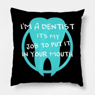 I'm a dentist it's my job to put it in your mouth Pillow