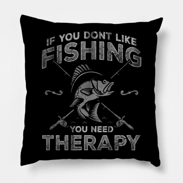 If You Don't Like Fishing You Need Therapy Fisherman Pillow by E