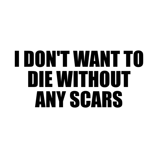 I don't want to die without any scars by D1FF3R3NT