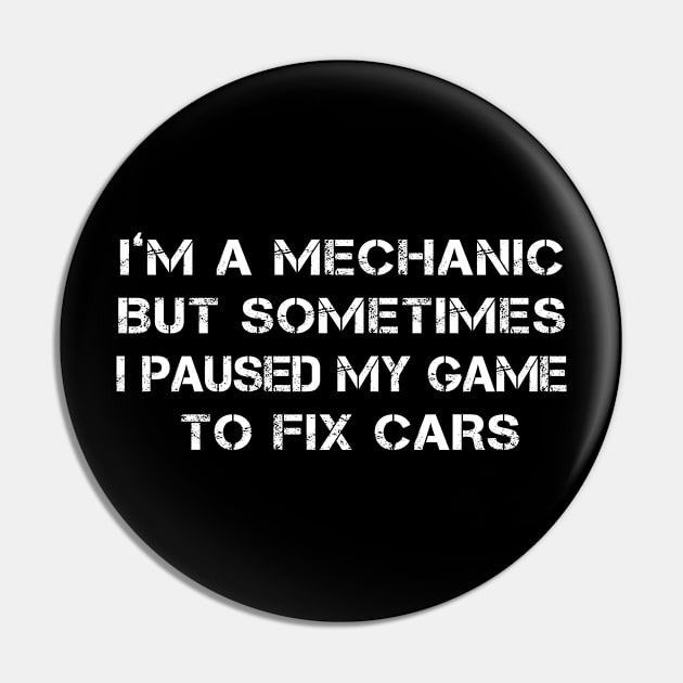 I'm A Mechanic Sometimes I Paused My Game To Fix Cars-01  T-Shirt Pin by DexterFreeman