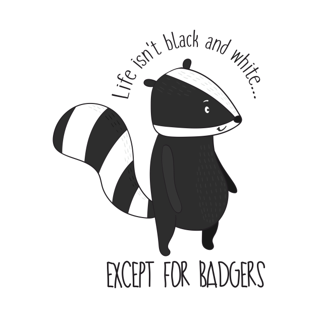 Discover Life Isn't Black And White Except For Badgers- Funny Badger Gift - Of The Week - T-Shirt