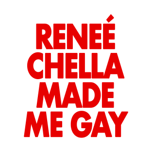 reneé chella made me gay T-Shirt