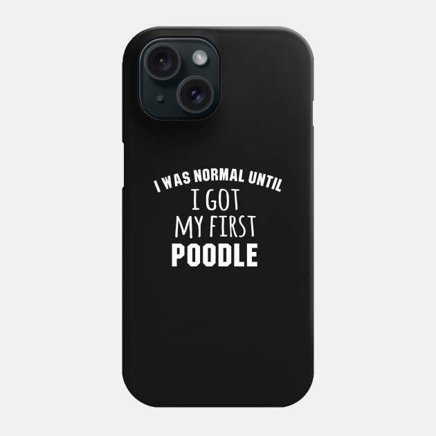 I was normal until i got my first Poodle Phone Case by sandyrm