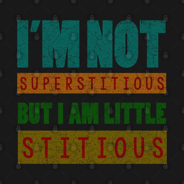 i'm not superstitious, but i am little stitious by tioooo
