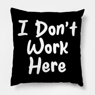 I Don't work Here Pillow