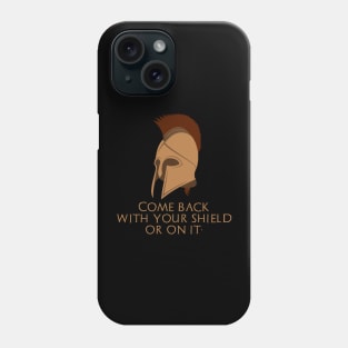 Come back with your shield or on it. - Ancient Sparta Phone Case