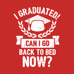 I Graduated Can I Go Back to Bed Now T-Shirt