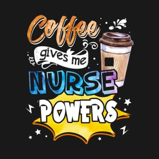 Coffee Gives Me Nurse Powers T-Shirt